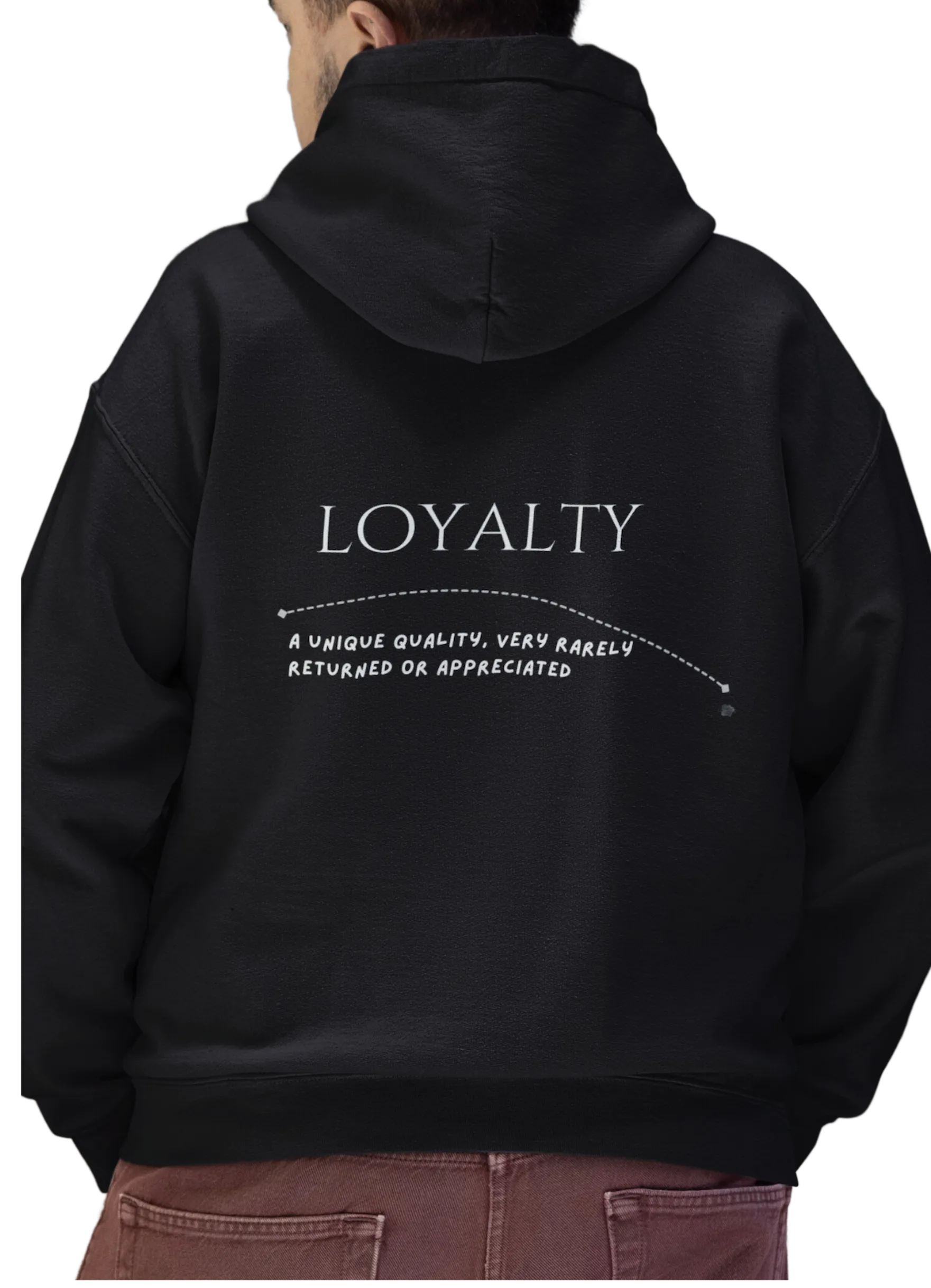 Loyalty - A unique quality, very rarely returned or appreciated.